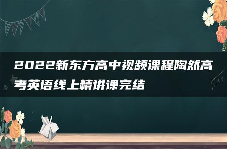 2022新东方高中视频课程陶然高考英语线上精讲课完结