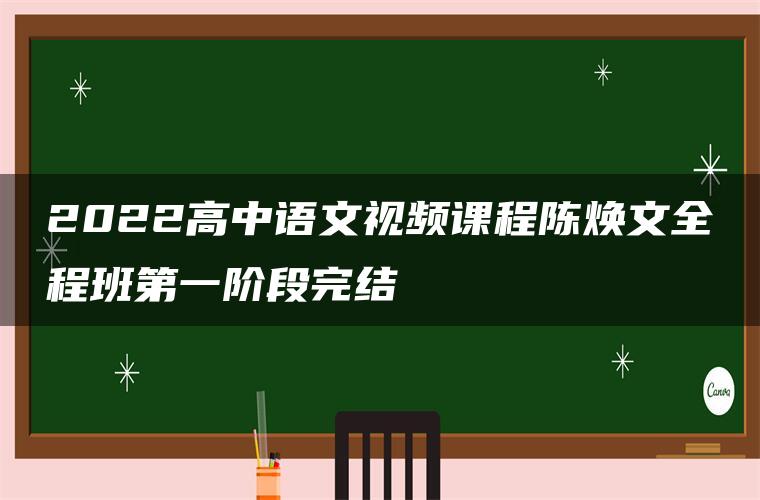 2022高中语文视频课程陈焕文全程班第一阶段完结