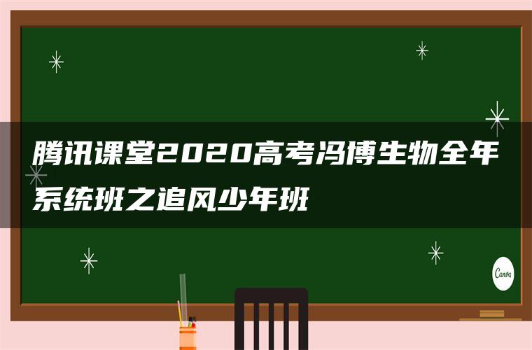 腾讯课堂2020高考冯博生物全年系统班之追风少年班