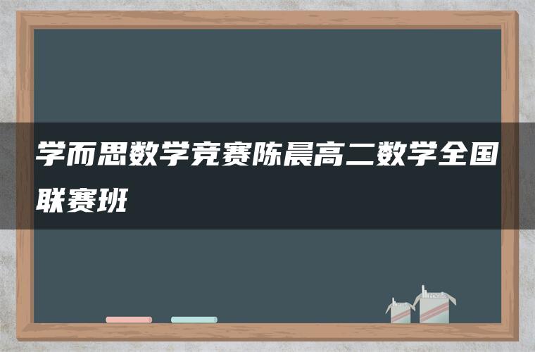 学而思数学竞赛陈晨高二数学全国联赛班