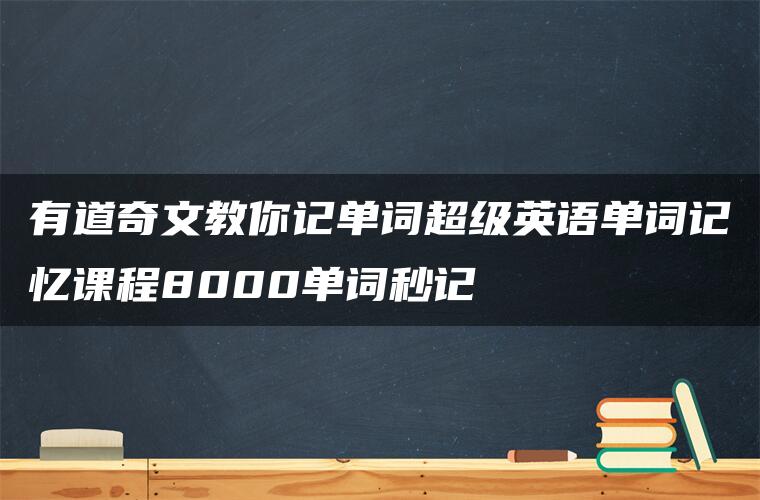 有道奇文教你记单词超级英语单词记忆课程8000单词秒记