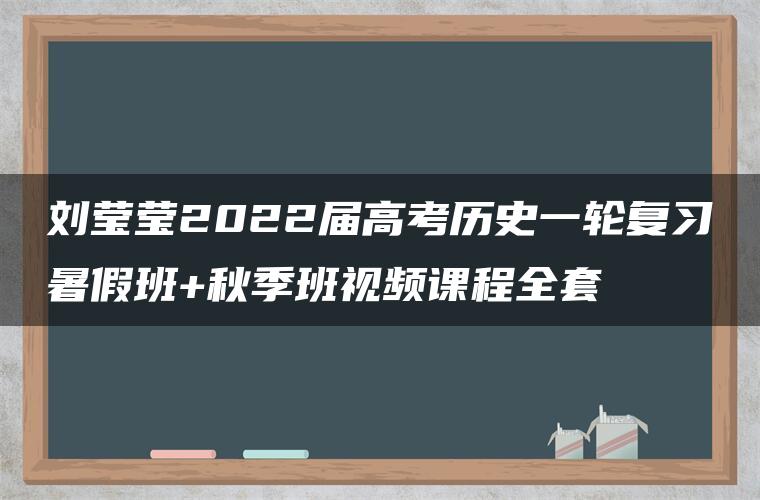 刘莹莹2022届高考历史一轮复习暑假班+秋季班视频课程全套