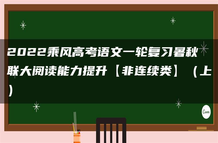 2022乘风高考语文一轮复习暑秋联大阅读能力提升【非连续类】（上）