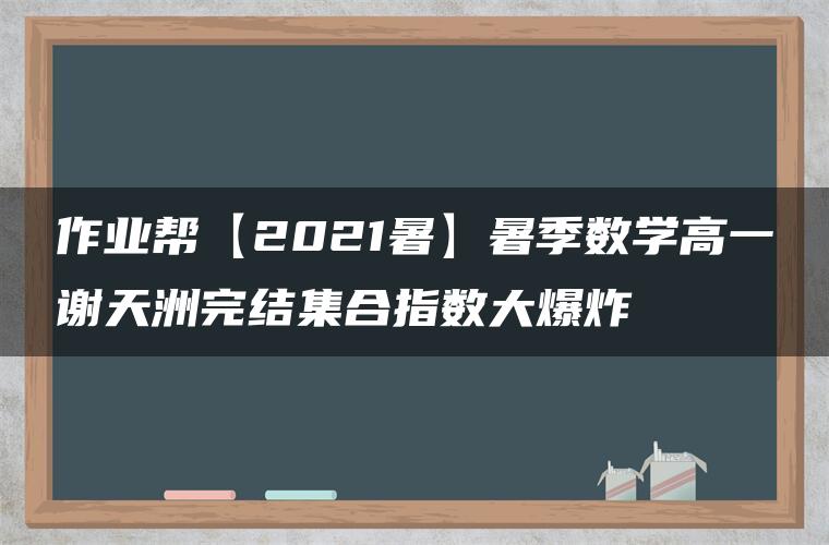 作业帮【2021暑】暑季数学高一谢天洲完结集合指数大爆炸