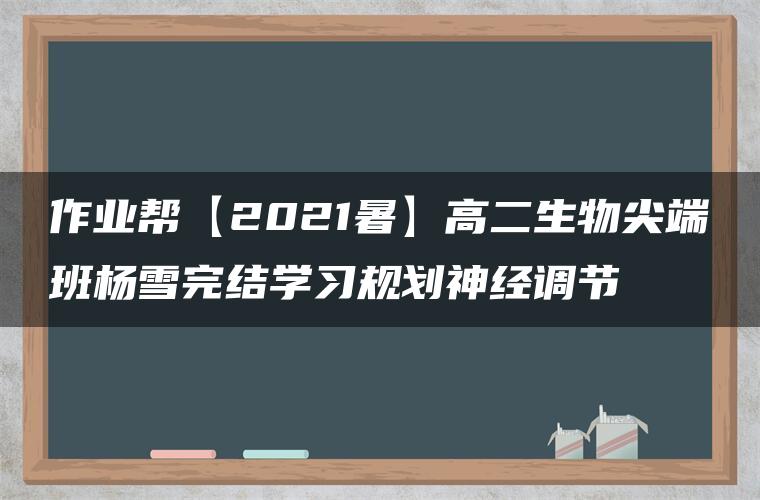 作业帮【2021暑】高二生物尖端班杨雪完结学习规划神经调节