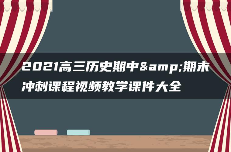 2021高三历史期中&期末冲刺课程视频教学课件大全