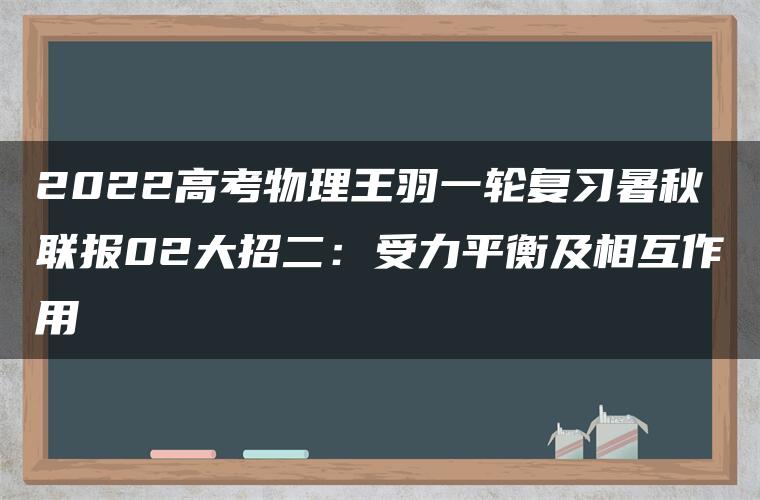 2022高考物理王羽一轮复习暑秋联报02大招二：受力平衡及相互作用