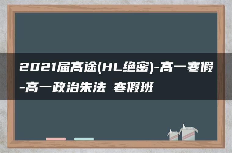 2021届高途(HL绝密)-高一寒假-高一政治朱法垚寒假班