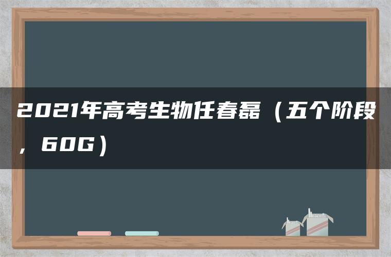 2021年高考生物任春磊（五个阶段，60G）