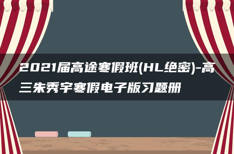 2021届高途寒假班(HL绝密)-高三朱秀宇寒假电子版习题册