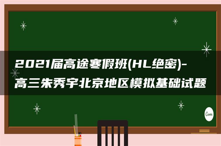 2021届高途寒假班(HL绝密)-高三朱秀宇北京地区模拟基础试题