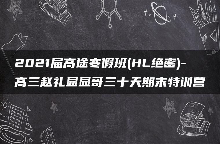 2021届高途寒假班(HL绝密)-高三赵礼显显哥三十天期末特训营