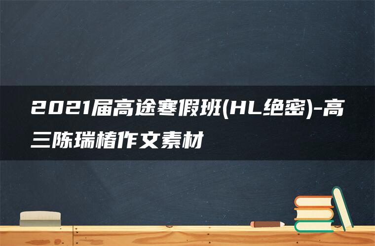 2021届高途寒假班(HL绝密)-高三陈瑞椿作文素材