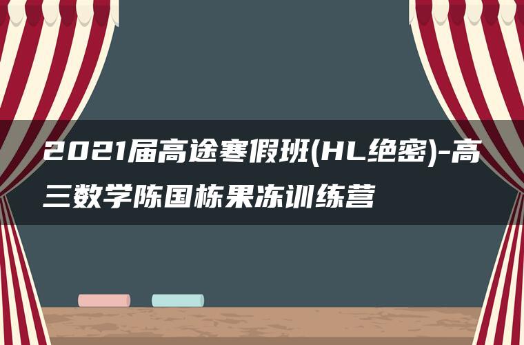 2021届高途寒假班(HL绝密)-高三数学陈国栋果冻训练营