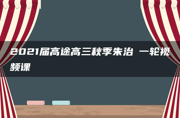 2021届高途高三秋季朱治垚一轮视频课