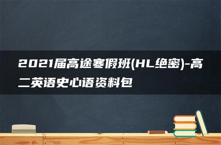 2021届高途寒假班(HL绝密)-高二英语史心语资料包