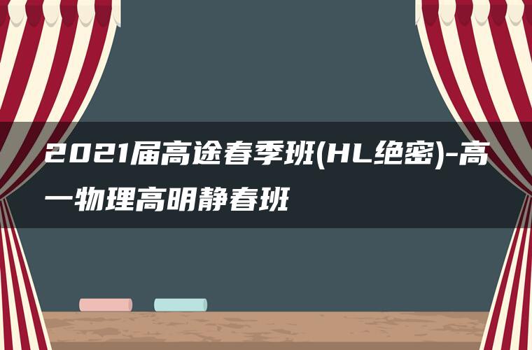 2021届高途春季班(HL绝密)-高一物理高明静春班