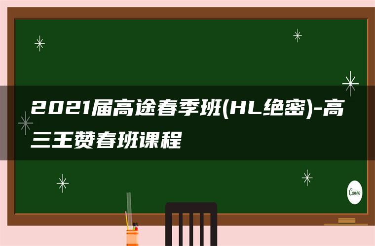 2021届高途春季班(HL绝密)-高三王赞春班课程
