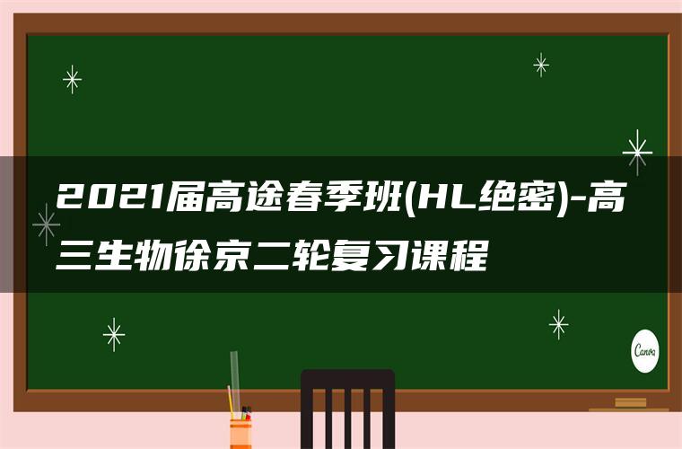 2021届高途春季班(HL绝密)-高三生物徐京二轮复习课程