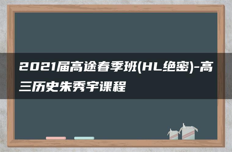 2021届高途春季班(HL绝密)-高三历史朱秀宇课程