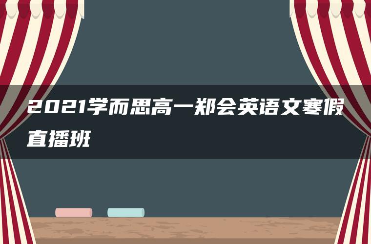 2021学而思高一郑会英语文寒假直播班