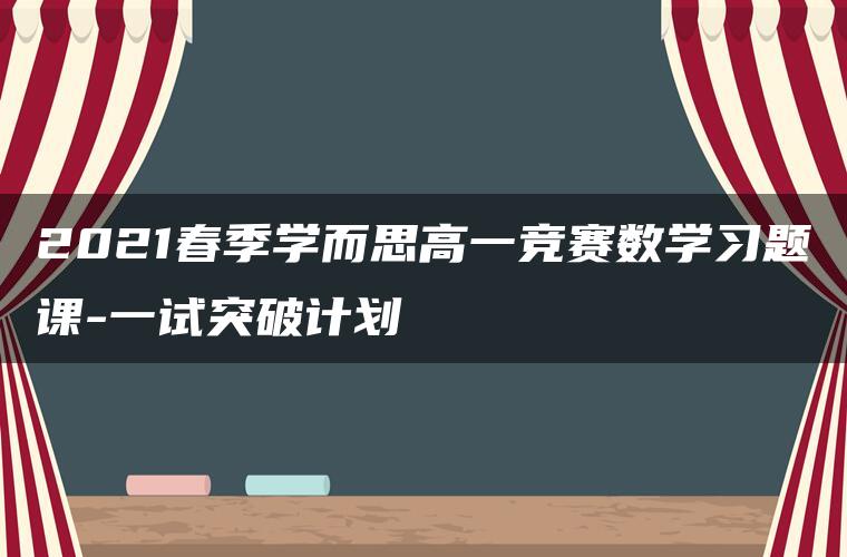 2021春季学而思高一竞赛数学习题课-一试突破计划