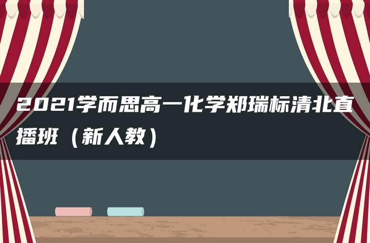 2021学而思高一化学郑瑞标清北直播班（新人教）