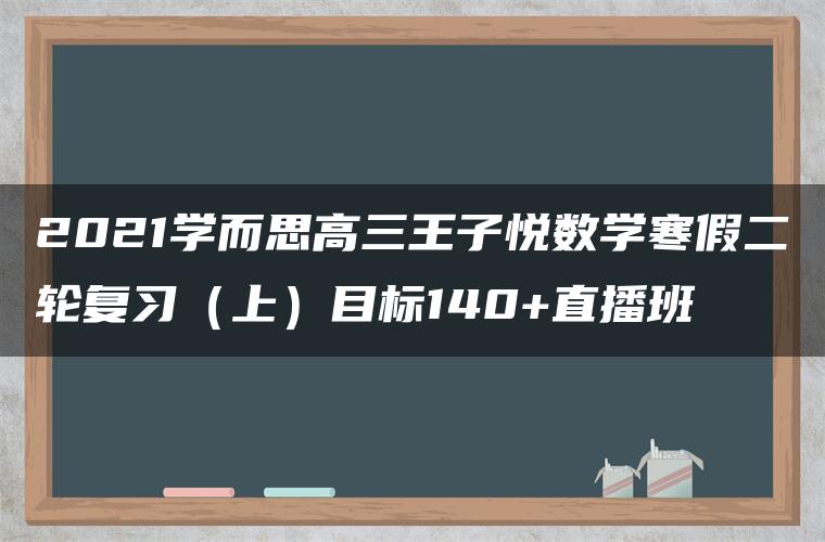 2021学而思高三王子悦数学寒假二轮复习（上）目标140+直播班