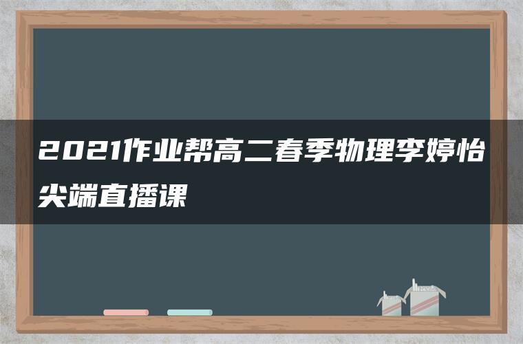 2021作业帮高二春季物理李婷怡尖端直播课