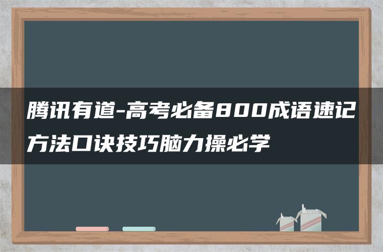 腾讯有道-高考必备800成语速记方法口诀技巧脑力操必学