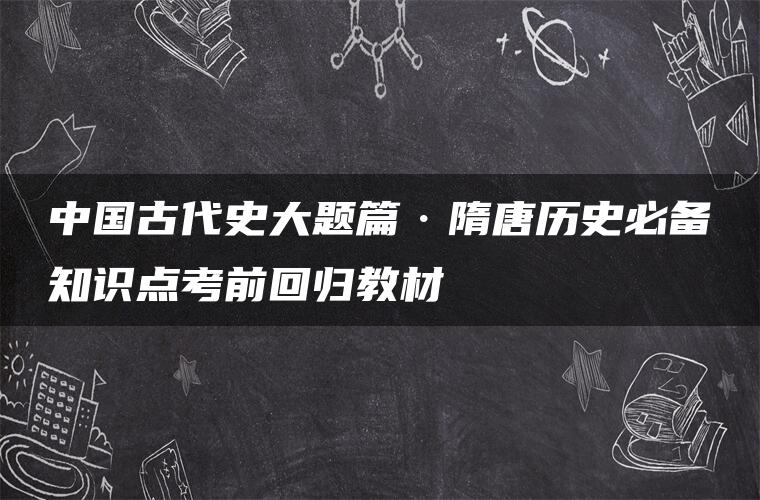 中国古代史大题篇·隋唐历史必备知识点考前回归教材