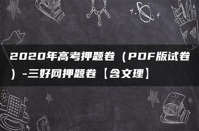 2020年高考押题卷（PDF版试卷）-三好网押题卷【含文理】