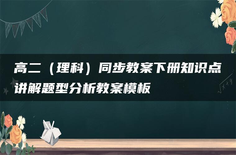 高二（理科）同步教案下册知识点讲解题型分析教案模板