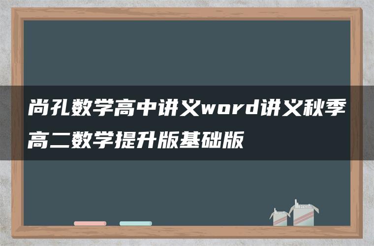 尚孔数学高中讲义word讲义秋季高二数学提升版基础版