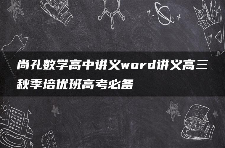 尚孔数学高中讲义word讲义高三秋季培优班高考必备