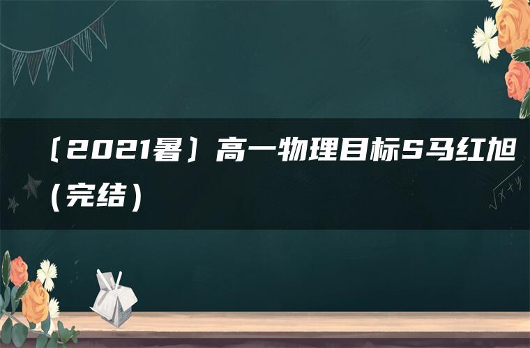 〔2021暑〕高一物理目标S马红旭（完结）