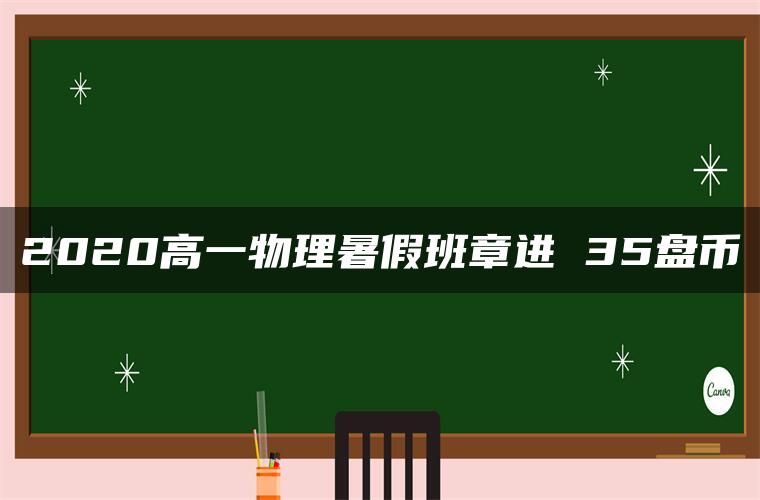 2020高一物理暑假班章进 35盘币