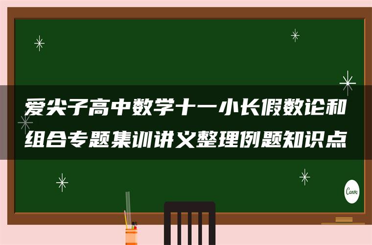 爱尖子高中数学十一小长假数论和组合专题集训讲义整理例题知识点