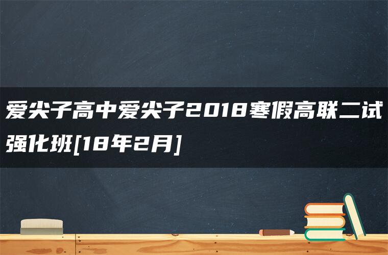 爱尖子高中爱尖子2018寒假高联二试强化班[18年2月]