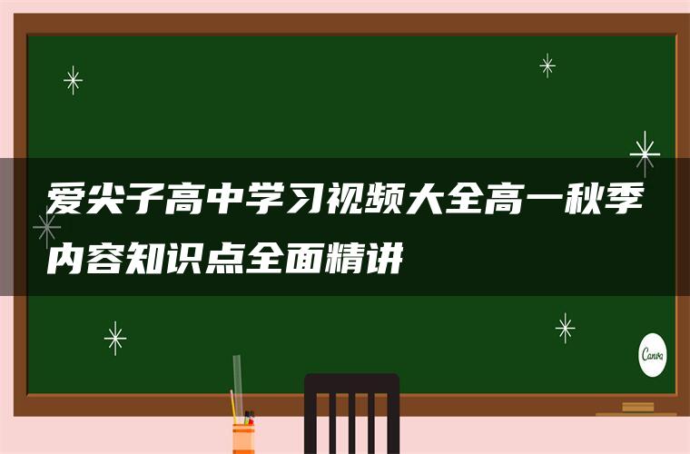 爱尖子高中学习视频大全高一秋季内容知识点全面精讲