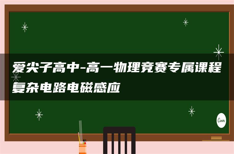 爱尖子高中-高一物理竞赛专属课程复杂电路电磁感应