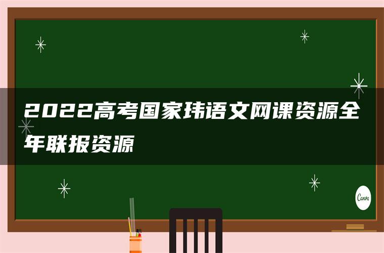 2022高考国家玮语文网课资源全年联报资源