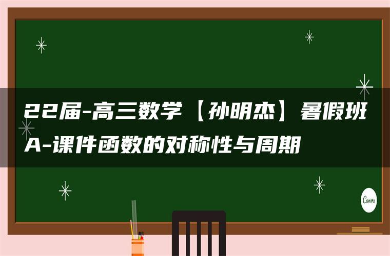 22届-高三数学【孙明杰】暑假班A-课件函数的对称性与周期