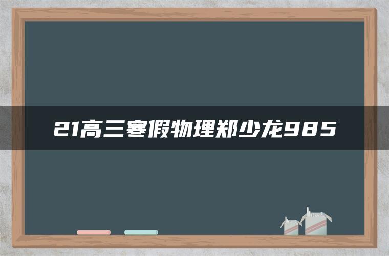 21高三寒假物理郑少龙985