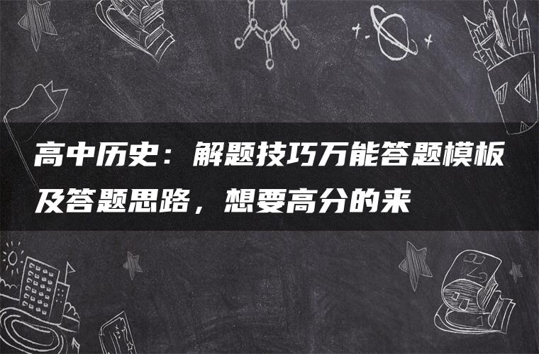 高中历史：解题技巧万能答题模板及答题思路，想要高分的来