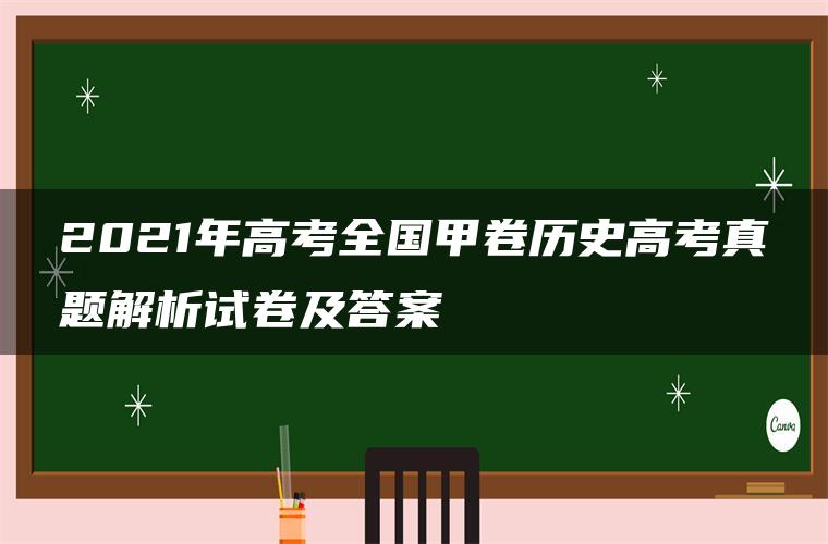 2021年高考全国甲卷历史高考真题解析试卷及答案