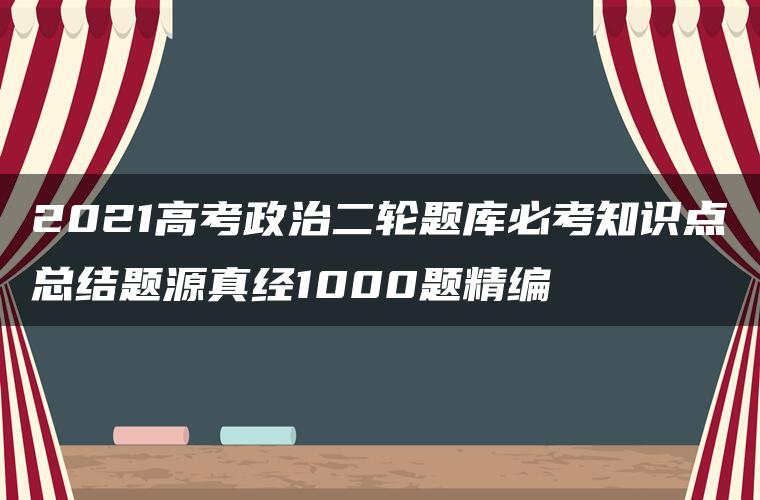 2021高考政治二轮题库必考知识点总结题源真经1000题精编