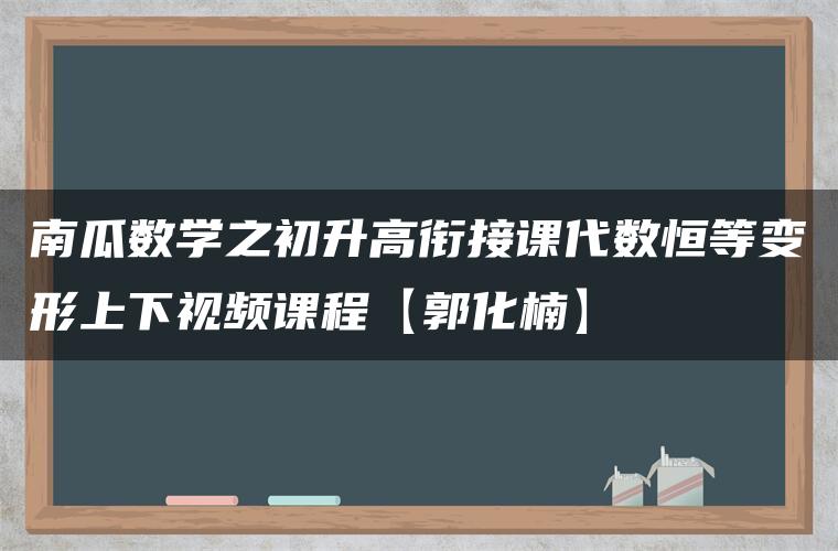 南瓜数学之初升高衔接课代数恒等变形上下视频课程【郭化楠】