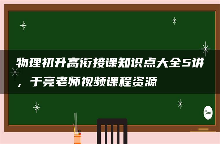 物理初升高衔接课知识点大全5讲，于亮老师视频课程资源