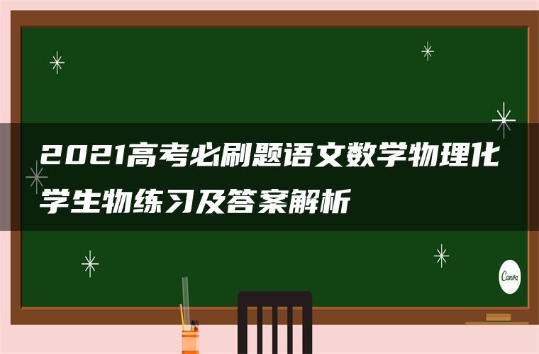 2021高考必刷题语文数学物理化学生物练习及答案解析